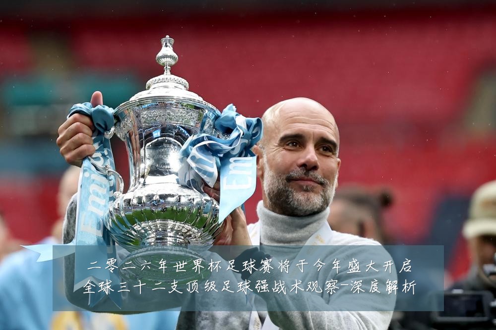 二零二六年世界杯足球赛将于今年盛大开启全球三十二支顶级足球强战术观察-深度解析